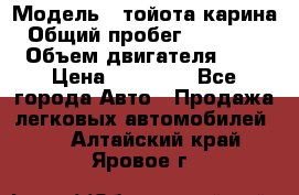  › Модель ­ тойота карина › Общий пробег ­ 316 000 › Объем двигателя ­ 2 › Цена ­ 85 000 - Все города Авто » Продажа легковых автомобилей   . Алтайский край,Яровое г.